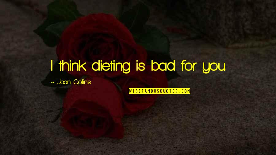 Gaizka Mendieta Quotes By Joan Collins: I think dieting is bad for you. Gaizka Mendieta Quotes By Joan Collins: I think dieting is bad for you.