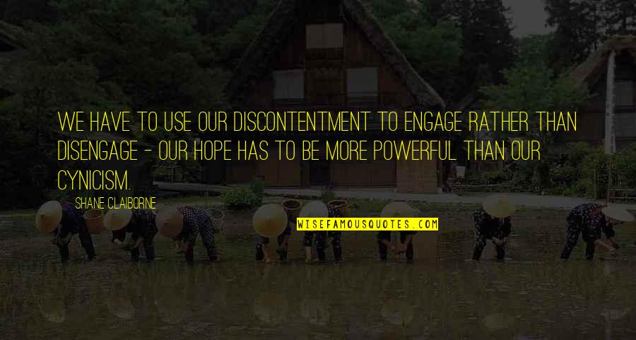 Gaizka Portillo Quotes By Shane Claiborne: We have to use our discontentment to engage Gaizka Portillo Quotes By Shane Claiborne: We have to use our discontentment to engage