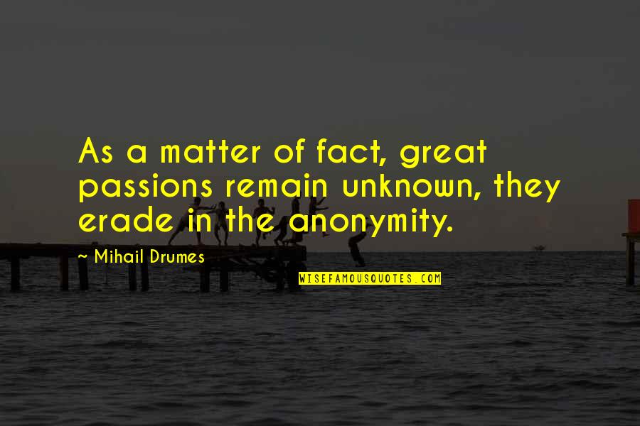 Gajadhar Origin Quotes By Mihail Drumes: As a matter of fact, great passions remain