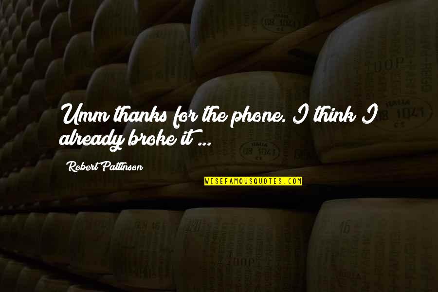 Gajadhar Road Quotes By Robert Pattinson: Umm thanks for the phone. I think I
