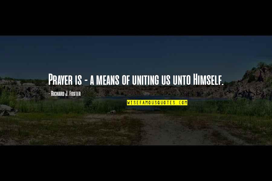 Gajamani Quotes By Richard J. Foster: Prayer is - a means of uniting us Gajamani Quotes By Richard J. Foster: Prayer is - a means of uniting us