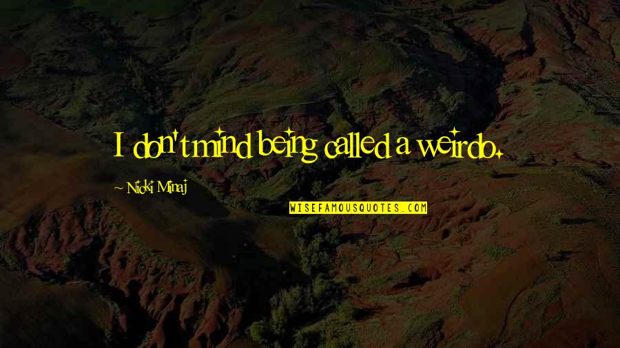 Gajdar Quotes By Nicki Minaj: I don't mind being called a weirdo. Gajdar Quotes By Nicki Minaj: I don't mind being called a weirdo.