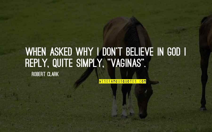 Gajdos Panna Quotes By Robert Clark: When asked why I don't believe in God