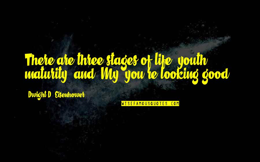 Gajdosova Quotes By Dwight D. Eisenhower: There are three stages of life: youth, maturity,