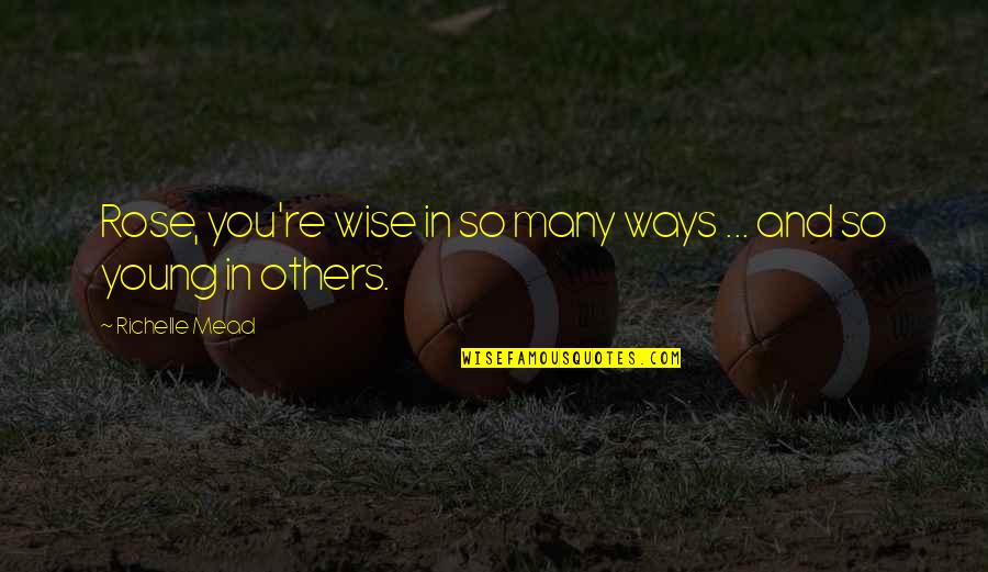 Gajdosova Quotes By Richelle Mead: Rose, you're wise in so many ways ...
