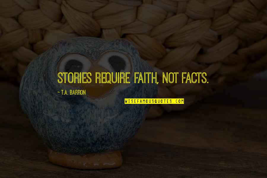 Gajdusek Mulia Quotes By T.A. Barron: Stories require faith, not facts.