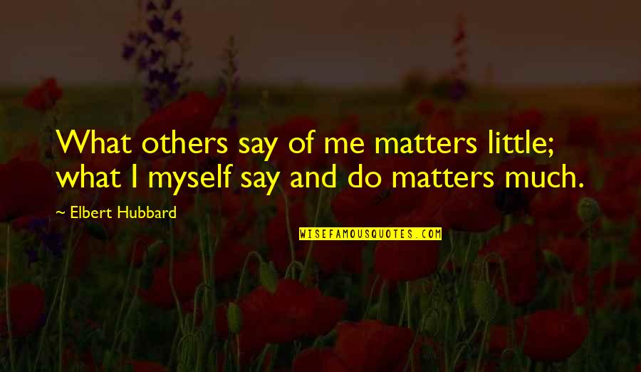 Gajdusek Nobel Quotes By Elbert Hubbard: What others say of me matters little; what