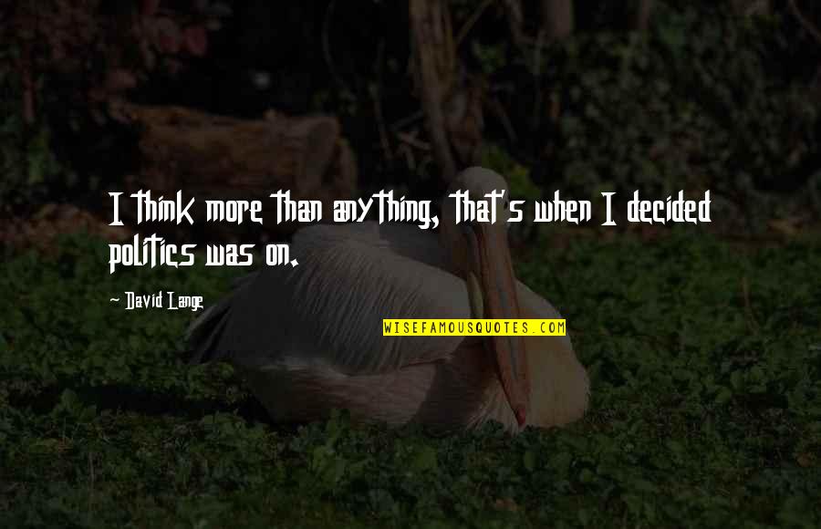 Gajendra Moksham Quotes By David Lange: I think more than anything, that's when I