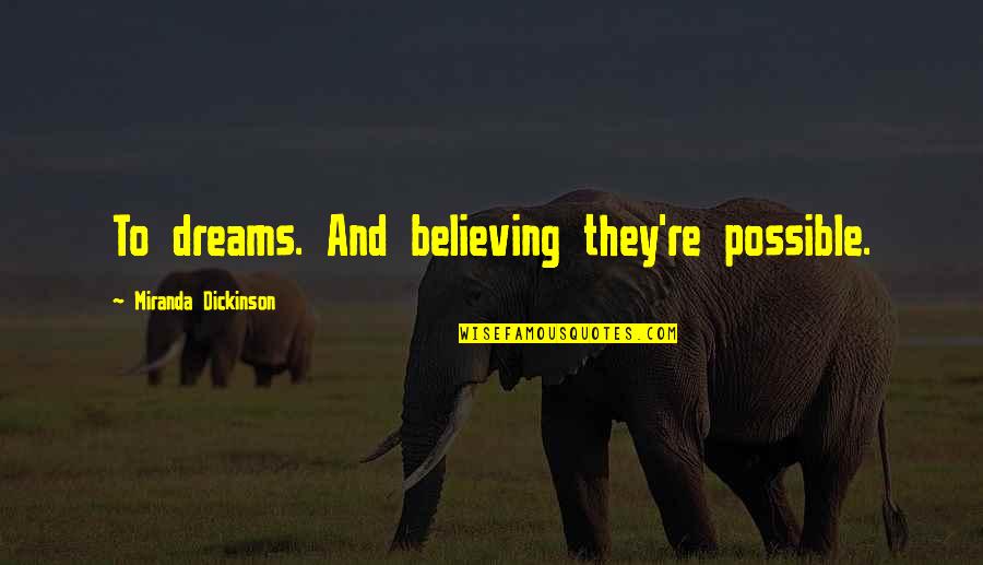 Gajeske Inc Quotes By Miranda Dickinson: To dreams. And believing they're possible. Gajeske Inc Quotes By Miranda Dickinson: To dreams. And believing they're possible.