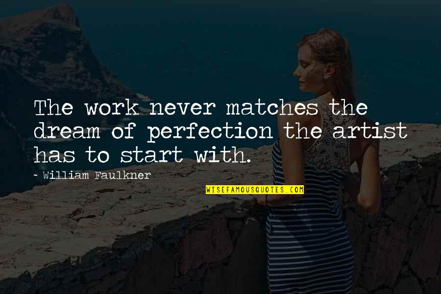 Gajeske Incorporated Quotes By William Faulkner: The work never matches the dream of perfection Gajeske Incorporated Quotes By William Faulkner: The work never matches the dream of perfection
