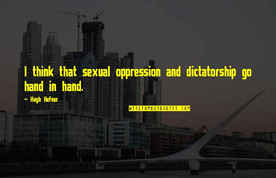 Gajoora Quotes By Hugh Hefner: I think that sexual oppression and dictatorship go