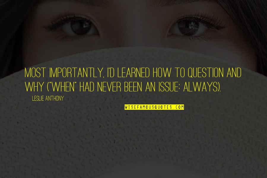 Gajoora Quotes By Leslie Anthony: Most importantly, I'd learned how to question and