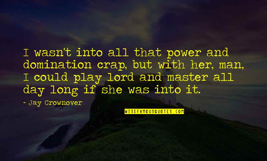 Gajowy Quotes By Jay Crownover: I wasn't into all that power and domination Gajowy Quotes By Jay Crownover: I wasn't into all that power and domination