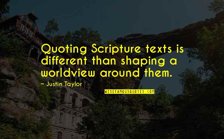 Gajowy Quotes By Justin Taylor: Quoting Scripture texts is different than shaping a
