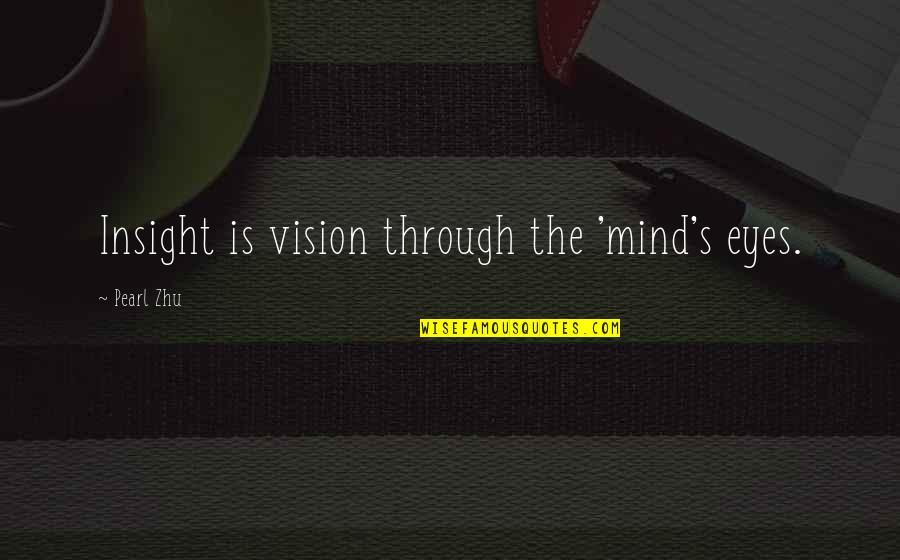 Gajowy Quotes By Pearl Zhu: Insight is vision through the 'mind's eyes. Gajowy Quotes By Pearl Zhu: Insight is vision through the 'mind's eyes.