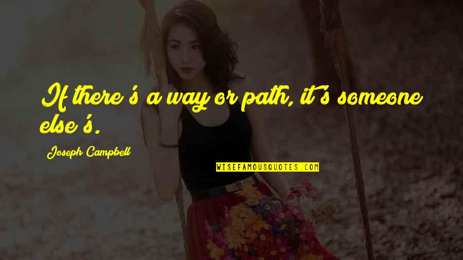 Gajski Put Quotes By Joseph Campbell: If there's a way or path, it's someone Gajski Put Quotes By Joseph Campbell: If there's a way or path, it's someone