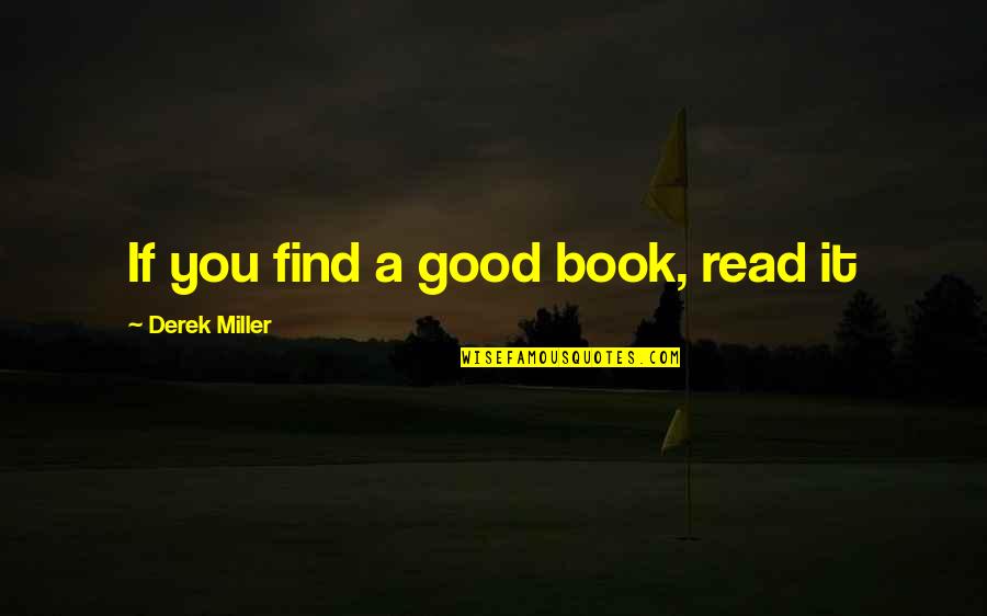 Gakhar Caste Quotes By Derek Miller: If you find a good book, read it Gakhar Caste Quotes By Derek Miller: If you find a good book, read it