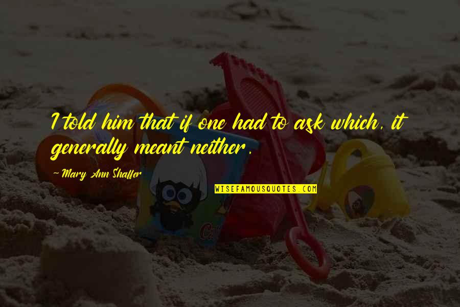 Gakhar Caste Quotes By Mary Ann Shaffer: I told him that if one had to Gakhar Caste Quotes By Mary Ann Shaffer: I told him that if one had to