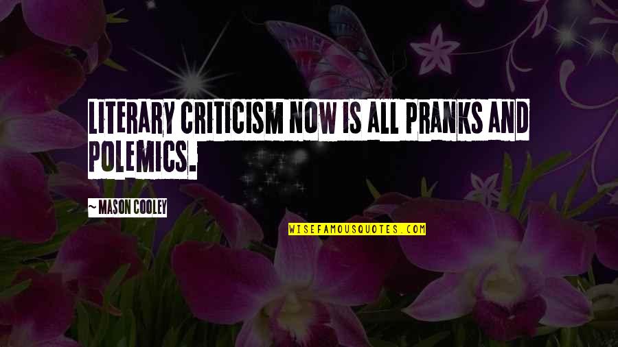 Gakhar Channan Quotes By Mason Cooley: Literary criticism now is all pranks and polemics. Gakhar Channan Quotes By Mason Cooley: Literary criticism now is all pranks and polemics.