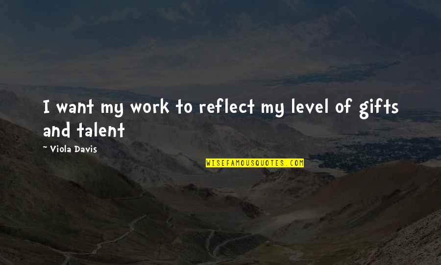 Gal Easy Things Quotes By Viola Davis: I want my work to reflect my level