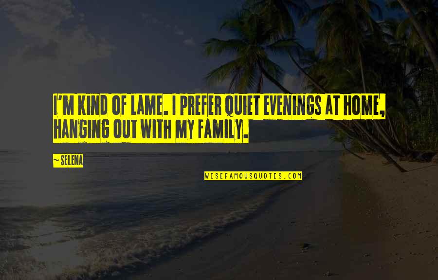 Gal Easybib Quotes By Selena: I'm kind of lame. I prefer quiet evenings