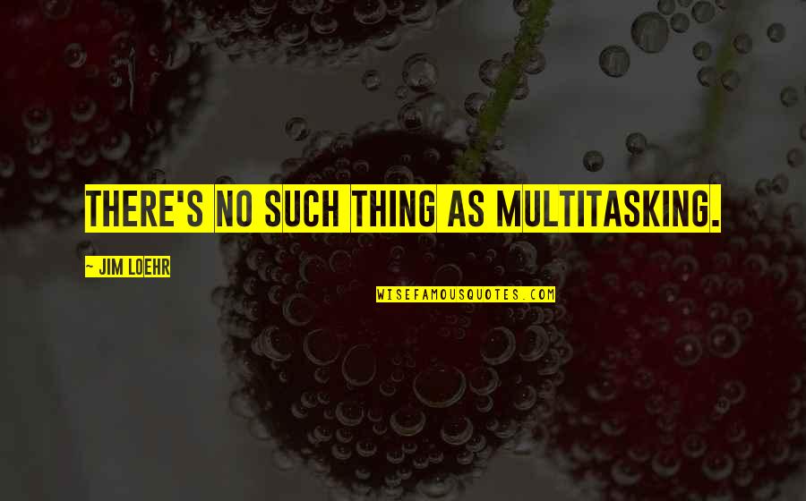 Gal Friends Quotes By Jim Loehr: There's no such thing as multitasking.