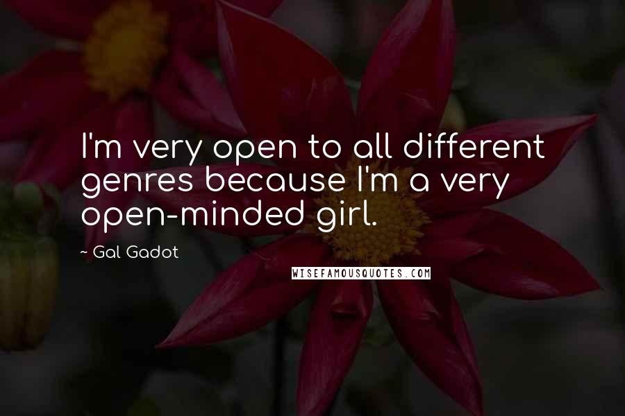 Gal Gadot quotes: I'm very open to all different genres because I'm a very open-minded girl.