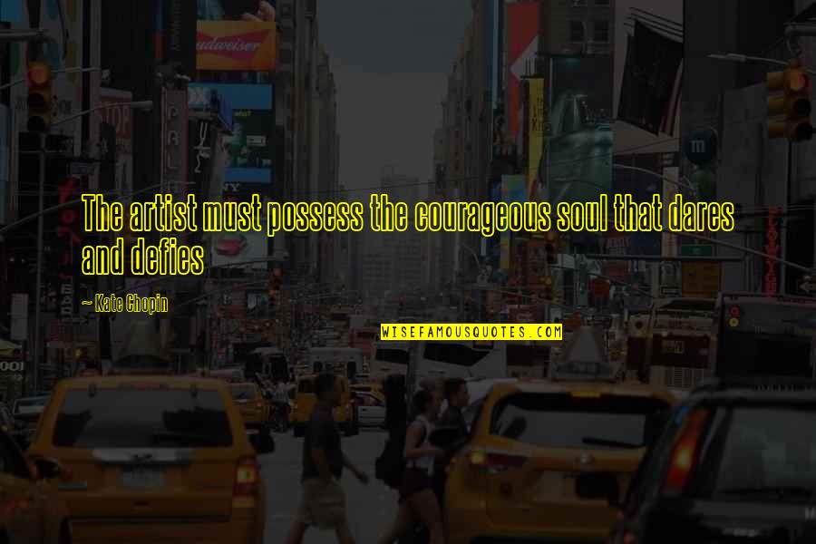 Gal3 Quotes By Kate Chopin: The artist must possess the courageous soul that