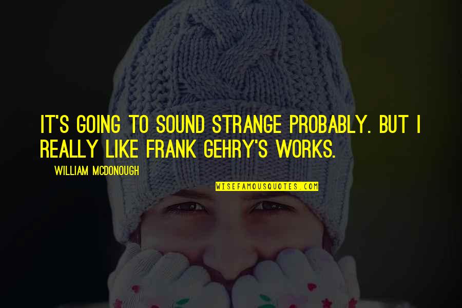 Gal3a Quotes By William McDonough: It's going to sound strange probably. But I Gal3a Quotes By William McDonough: It's going to sound strange probably. But I