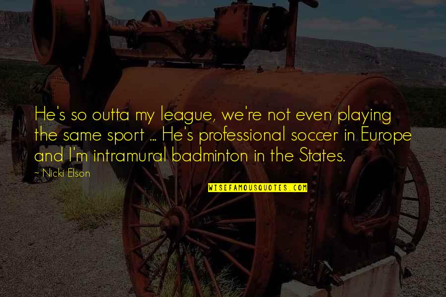 Gala Darling Quotes By Nicki Elson: He's so outta my league, we're not even Gala Darling Quotes By Nicki Elson: He's so outta my league, we're not even