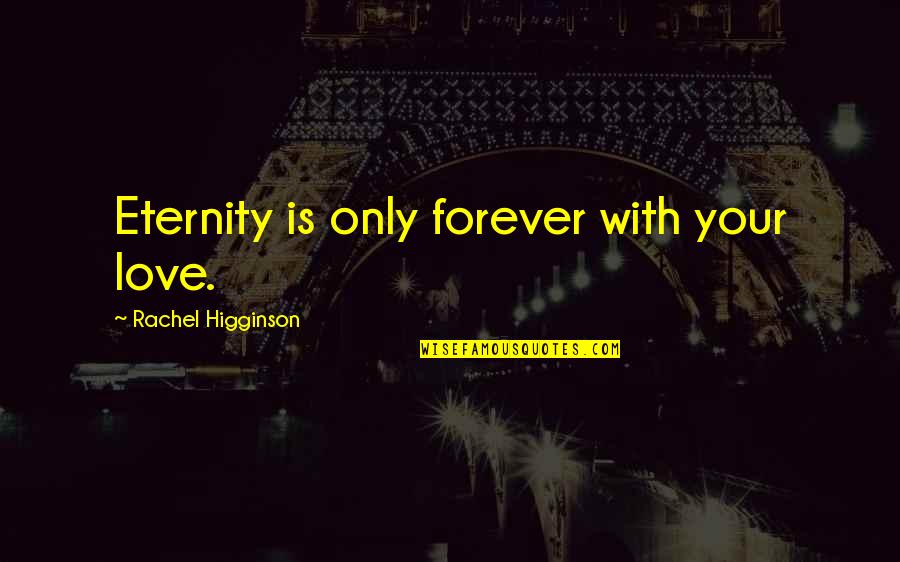 Gala Darling Quotes By Rachel Higginson: Eternity is only forever with your love.