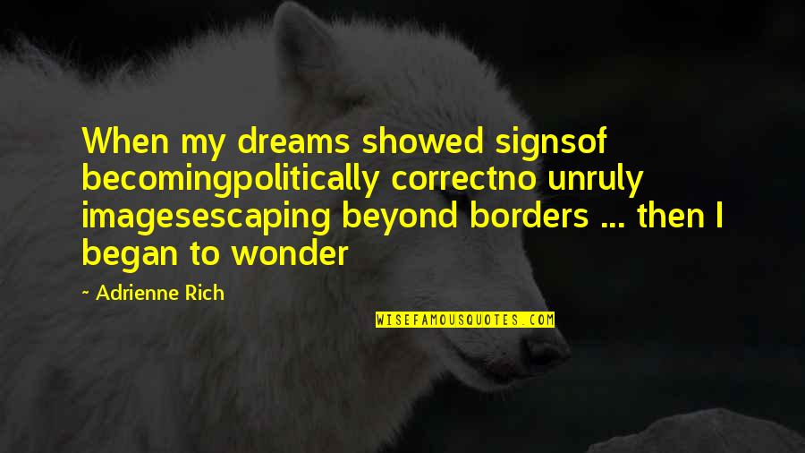 Galabru Michel Quotes By Adrienne Rich: When my dreams showed signsof becomingpolitically correctno unruly Galabru Michel Quotes By Adrienne Rich: When my dreams showed signsof becomingpolitically correctno unruly