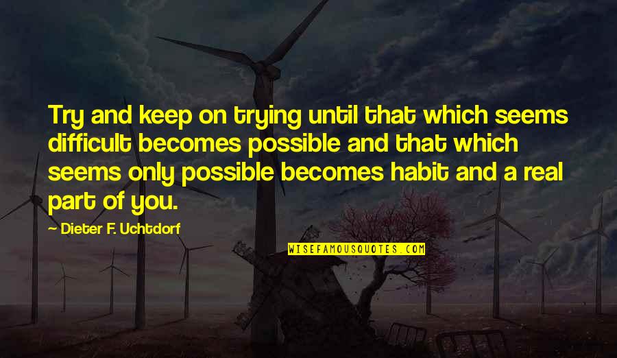 Galabru Michel Quotes By Dieter F. Uchtdorf: Try and keep on trying until that which Galabru Michel Quotes By Dieter F. Uchtdorf: Try and keep on trying until that which