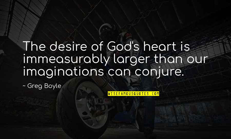 Galabru Michel Quotes By Greg Boyle: The desire of God's heart is immeasurably larger
