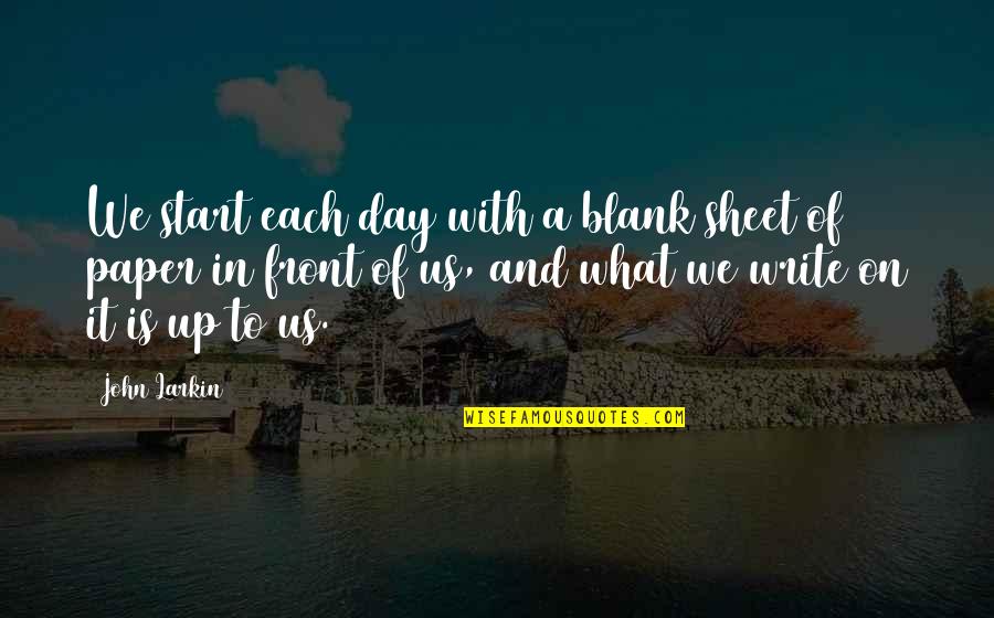 Galabru Michel Quotes By John Larkin: We start each day with a blank sheet Galabru Michel Quotes By John Larkin: We start each day with a blank sheet