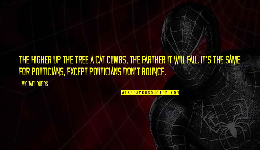 Galabru Michel Quotes By Michael Dobbs: The higher up the tree a cat climbs, Galabru Michel Quotes By Michael Dobbs: The higher up the tree a cat climbs,