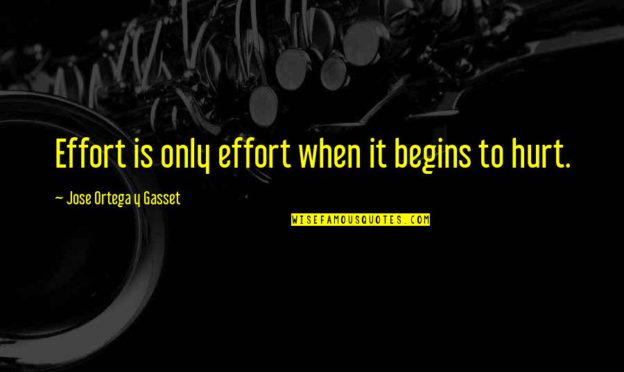 Galactic Empire Quotes By Jose Ortega Y Gasset: Effort is only effort when it begins to