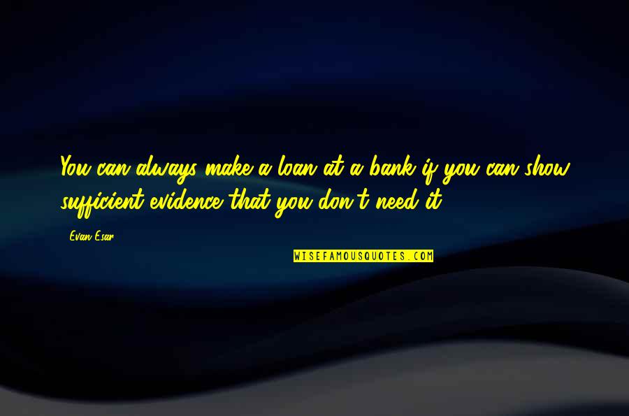 Galacticast Quotes By Evan Esar: You can always make a loan at a