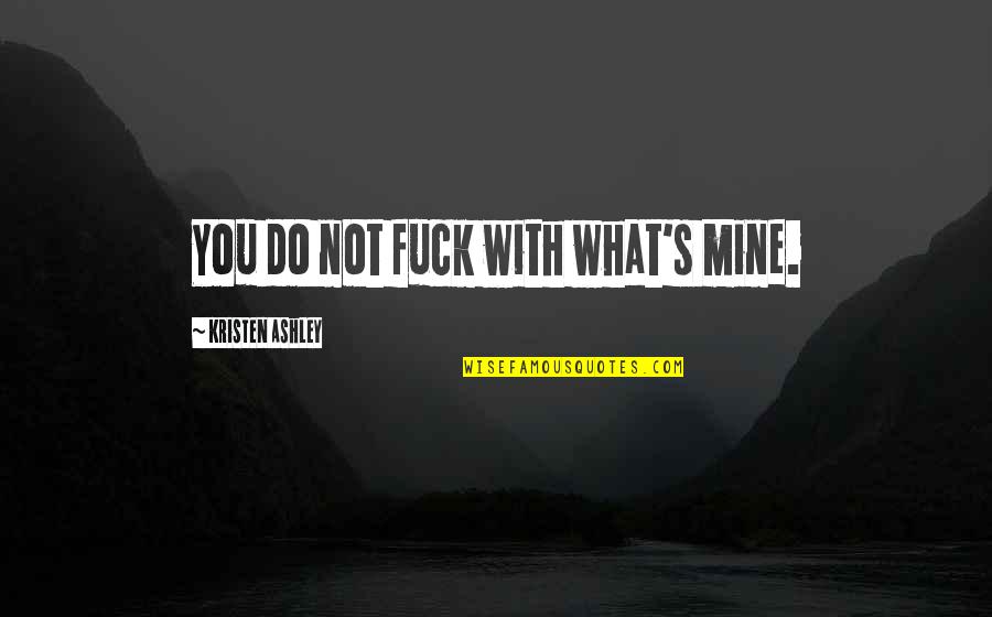 Galacticast Quotes By Kristen Ashley: You do not fuck with what's mine.