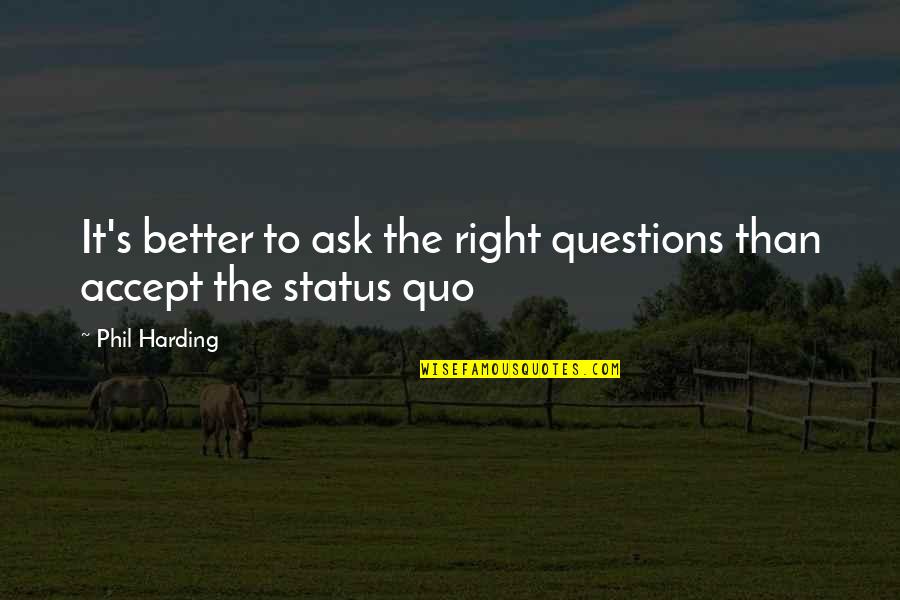 Galacticast Quotes By Phil Harding: It's better to ask the right questions than