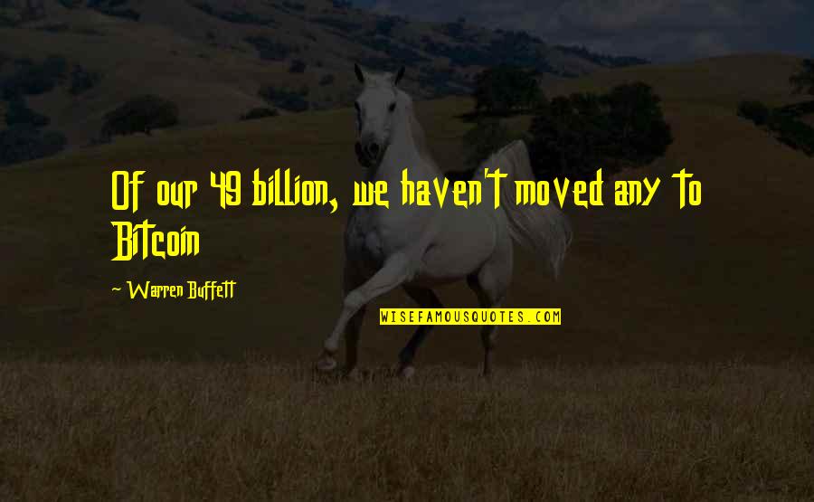 Galactics Disclosure Quotes By Warren Buffett: Of our 49 billion, we haven't moved any Galactics Disclosure Quotes By Warren Buffett: Of our 49 billion, we haven't moved any