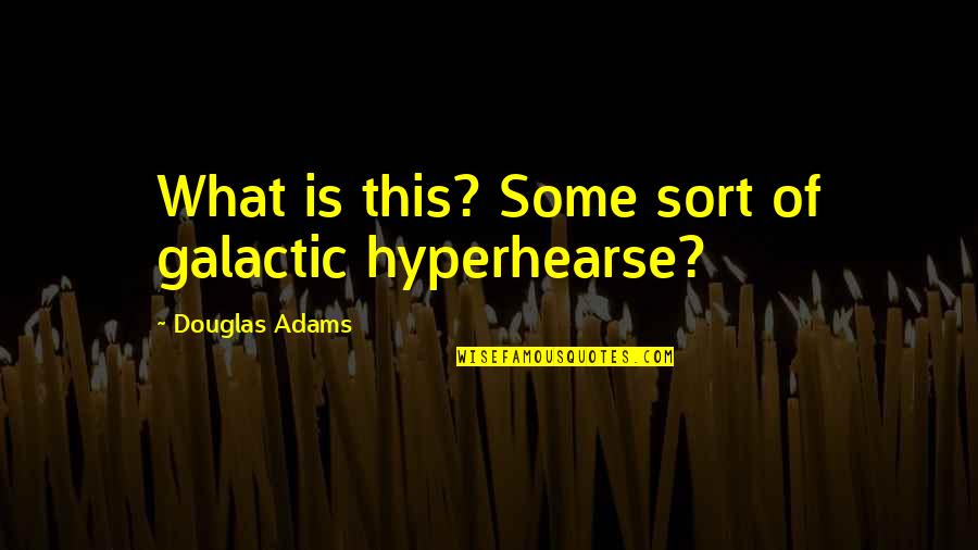 Galactic's Quotes By Douglas Adams: What is this? Some sort of galactic hyperhearse?