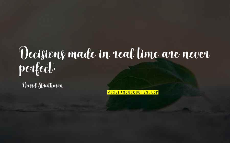 Galagedara Kuliyapitiya Quotes By David Strathairn: Decisions made in real time are never perfect. Galagedara Kuliyapitiya Quotes By David Strathairn: Decisions made in real time are never perfect.