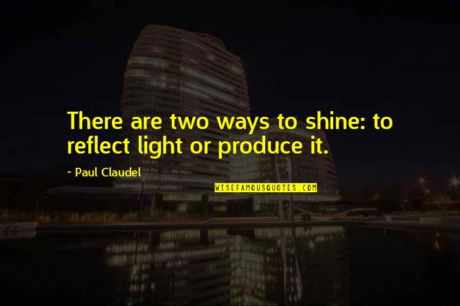 Galagedara Pradeshiya Quotes By Paul Claudel: There are two ways to shine: to reflect