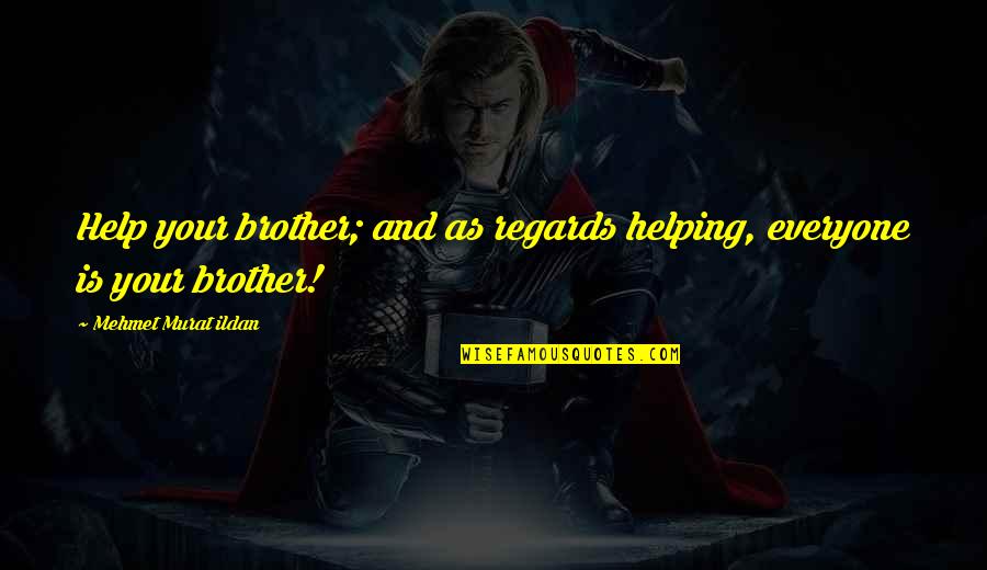 Galahad Threepwood Quotes By Mehmet Murat Ildan: Help your brother; and as regards helping, everyone