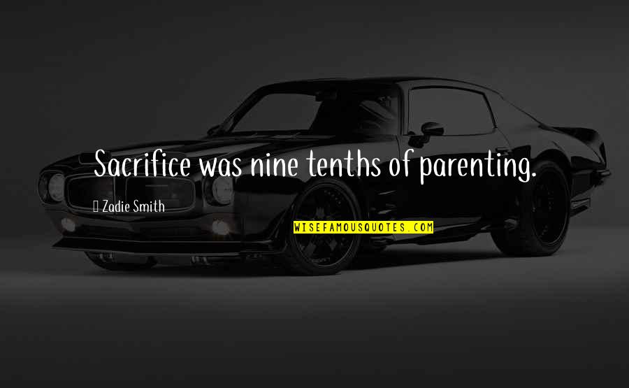 Galahad Threepwood Quotes By Zadie Smith: Sacrifice was nine tenths of parenting.