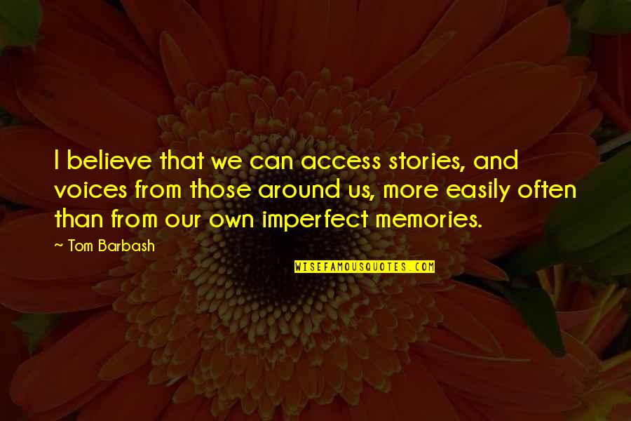 Galahad Tomato Quotes By Tom Barbash: I believe that we can access stories, and Galahad Tomato Quotes By Tom Barbash: I believe that we can access stories, and