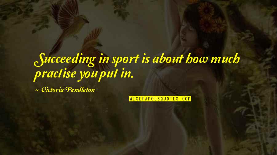 Galahads Weapon Quotes By Victoria Pendleton: Succeeding in sport is about how much practise Galahads Weapon Quotes By Victoria Pendleton: Succeeding in sport is about how much practise