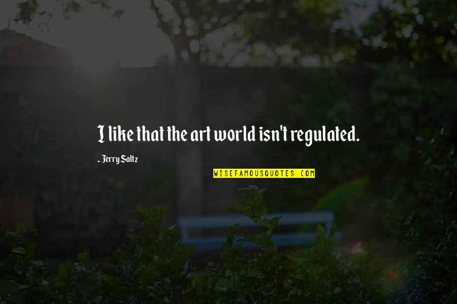 Galaksi Nedir Quotes By Jerry Saltz: I like that the art world isn't regulated.
