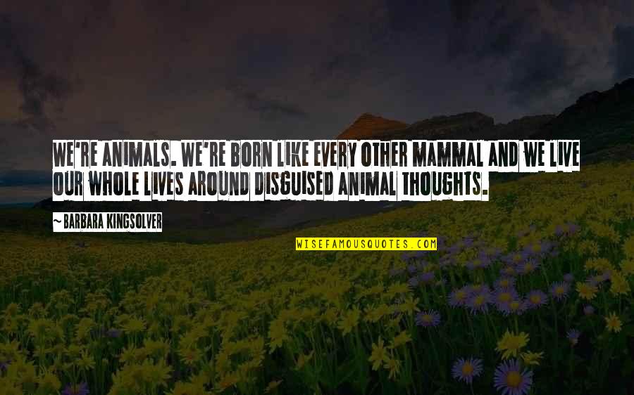 Galaksiler D Ner Quotes By Barbara Kingsolver: We're animals. We're born like every other mammal Galaksiler D Ner Quotes By Barbara Kingsolver: We're animals. We're born like every other mammal